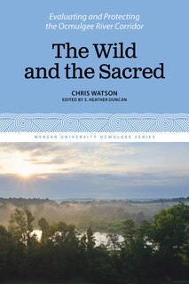 The Wild & the Sacred: Evaluating and Protecting the Ocmulgee River Corridor, Volume 1