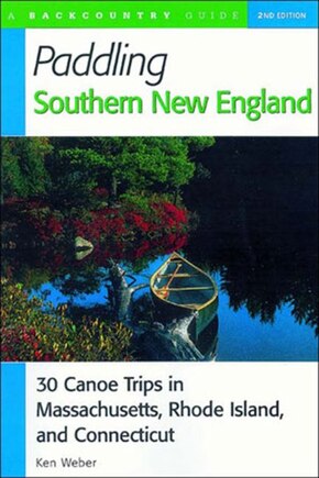 Paddling Southern New England 2e: 30 Canoe Trips In Massachusetts Rhode Island And Connecticut