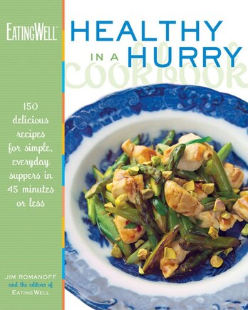 Eating Well Healthy In A Hurry Cookbook: 150 Delicious Recipes For Simple Everyday Food