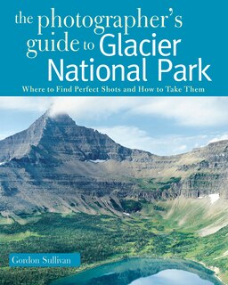 Couverture_The Photographers Guide To Glacier National Park