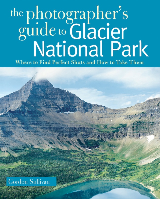 Couverture_The Photographers Guide To Glacier National Park