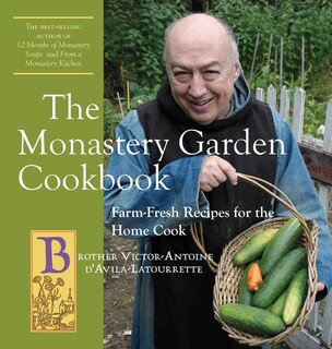 The Monastery Garden Cookbook: Farm-Fresh Recipes for the Home Cook
