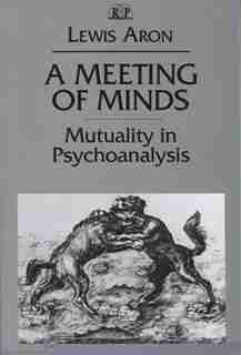 A Meeting of Minds: Mutuality in Psychoanalysis by Lewis Aron