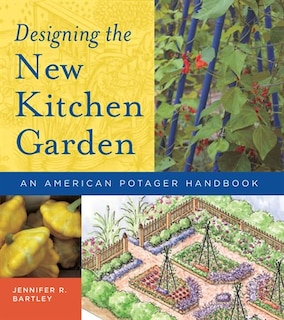 Designing the New Kitchen Garden: An American Potager Handbook