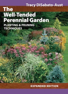 The Well-Tended Perennial Garden: Planting & Pruning Techniques