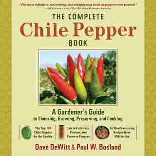 The Complete Chile Pepper Book: A Gardener's Guide To Choosing, Growing, Preserving, And Cooking de Dave DeWitt