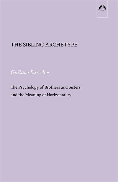 The Sibling Archetype: The Psychology of Brothers and Sisters and the Meaning of Horizontality