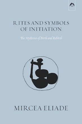 Rites and Symbols of Initiation: The Mysteries of Birth and Rebirth