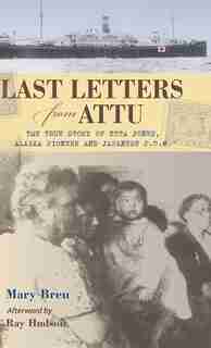 Last Letters from Attu: The True Story of Etta Jones, Alaska Pioneer and Japanese POW by Mary Breu
