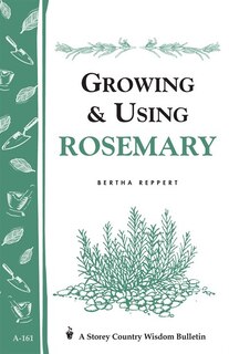 Growing & Using Rosemary: Storey's Country Wisdom Bulletin A-161