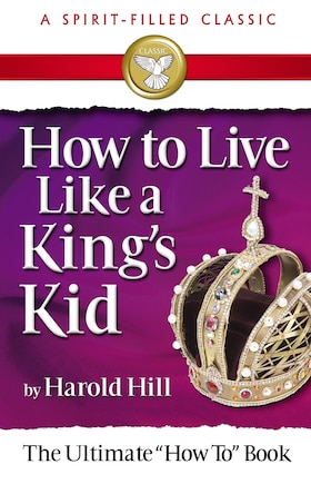 How To Live Like A King's Kids (a Spirit-filled Classic): The Ultimate How To Book