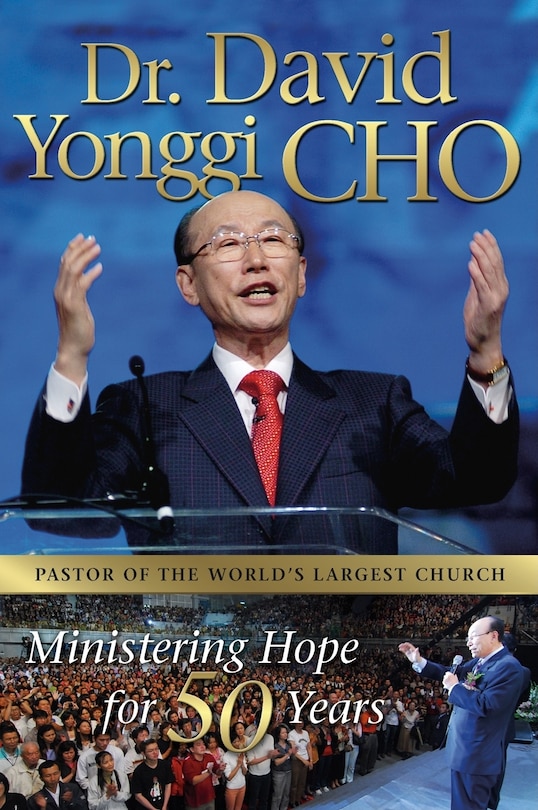 Dr David Yonggi Cho: MINISTERING HOPE FOR 50 YEARS