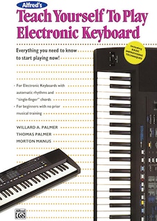 Alfred's Teach Yourself To Play Electronic Keyboard: Everything You Need To Know To Start Playing Now!