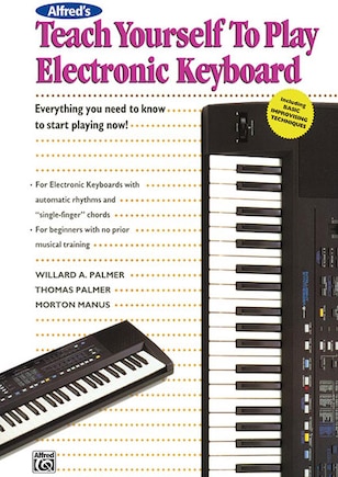 Alfred's Teach Yourself To Play Electronic Keyboard: Everything You Need To Know To Start Playing Now!