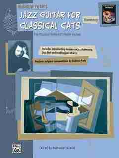 Jazz Guitar For Classical Cats: Harmony (the Classical Guitarist's Guide To Jazz by Andrew York