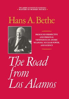 The Road From Los Alamos: Collected Essays Of Hans A. Bethe