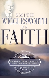 Front cover_Smith Wigglesworth on Faith