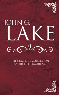 Couverture_John G. Lake: The Complete Collection Of His Life Teachings