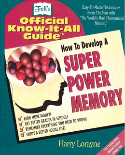 How to Develop a Super Power Memory: Fell's Offical Know-it-All Guide