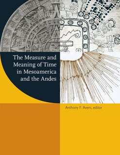 Front cover_Measure and Meaning of Time in Mesoamerica and the Andes