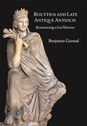 Bouttios And Late Antique Antioch: Reconstructing A Lost Historian