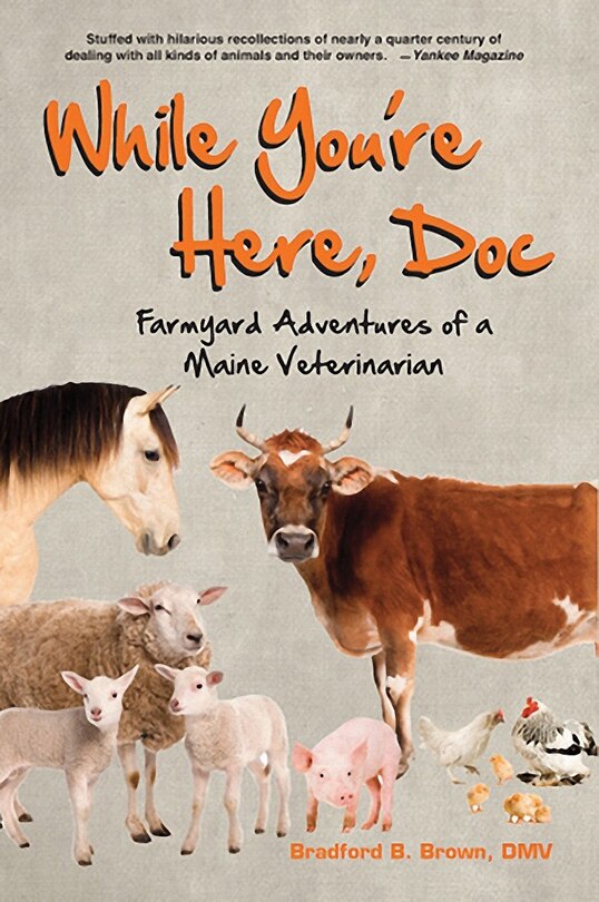 Front cover_While You're Here, Doc: Farmyard Adventures Of A Maine Veterinarian