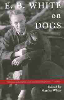 E. B. White On Dogs by E. B. White