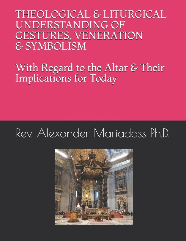 Couverture_THEOLOGICAL and LITURGICAL UNDERSTANDING of GESTURES, VENERATION and SYMBOLISM with Regard to the Altar and Their Implications for Today