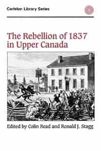 The Rebellion of 1837 in Upper Canada by Colin Read