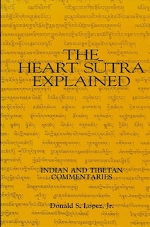 The Heart Sūtra Explained: Indian and Tibetan Commentaries