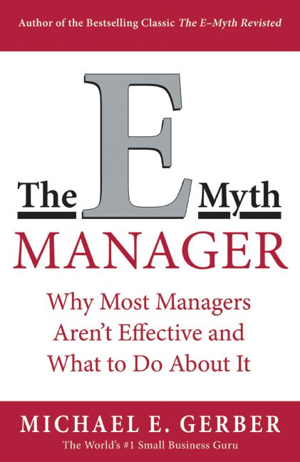 The E-Myth Manager: Why Most Managers Don't Work and What to Do About It