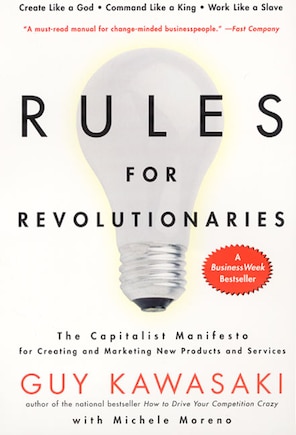 Rules For Revolutionaries: The Capitalist Manifesto For Creating And Marketing New Products And Services