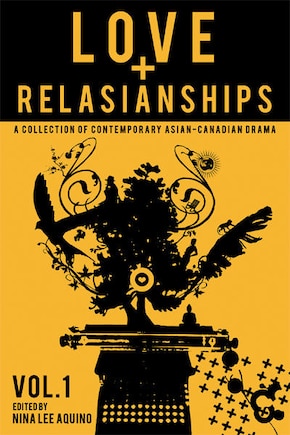 Love and Relasianships Volume 1: A Collection of Contemporary Asian-Canadian Drama