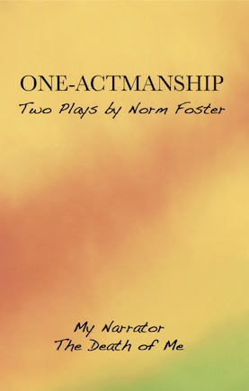 One-Actmanship: Two Plays by Norm Foster: My Narrator / The Death of Me