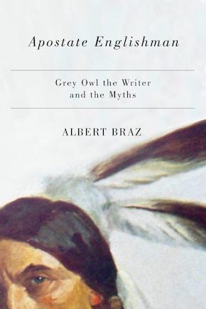 Apostate Englishman: Grey Owl The Writer And The Myths