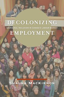 Decolonizing Employment: Aboriginal Inclusion In Canada's Labour Market