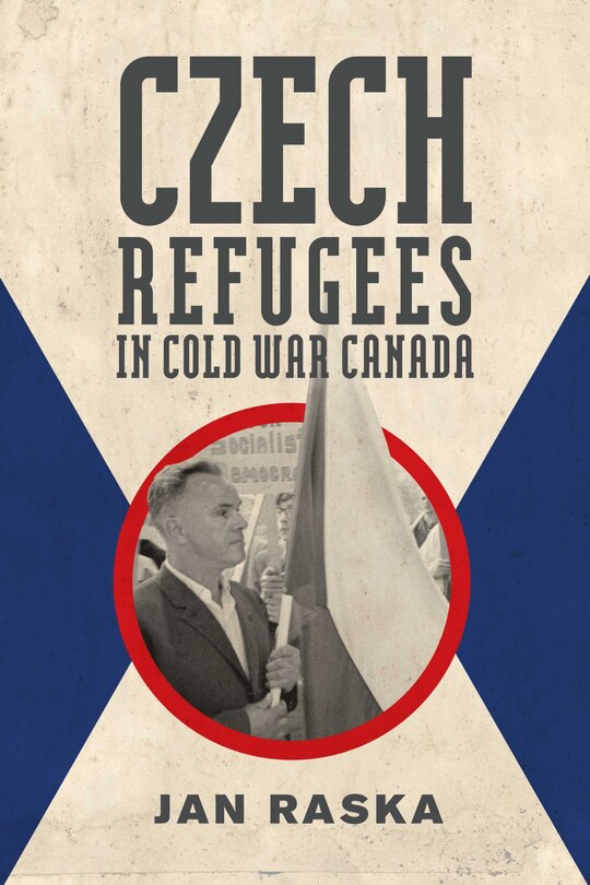 Czech Refugees In Cold War Canada: 1945-1989