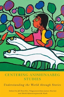 Centering Anishinaabeg Studies: Understanding the World Through Stories