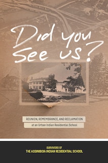 Did You See Us?: Reunion, Remembrance, And Reclamation At An Urban Indian Residential School