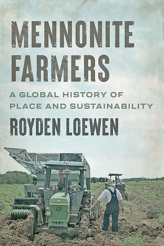 Mennonite Farmers: A Global History Of Place And Sustainability