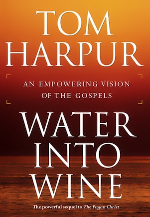 Water Into Wine: An Empowering Vision Of The Gospels