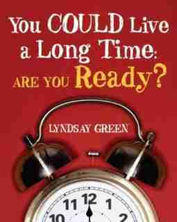 You Could Live A Long Time: Are You Ready? by Lyndsay Green