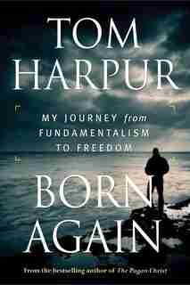 Born Again: My Journey from Fundamentalism to Freedom by Tom Harpur
