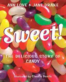 Sweet!: The Delicious Story Of Candy by Ann Love