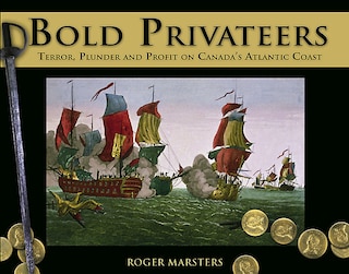 Bold Privateers: Terror, Plunder and Profit on Canada's Atlantic Coast