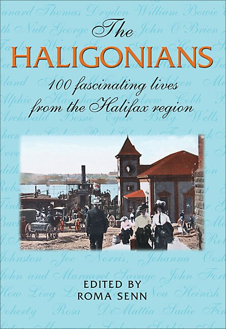 The Haligonians: 100 Fascinating Lives from the Halifax Region