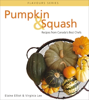 Pumpkin & Squash: Recipes From Canada's Best Chefs