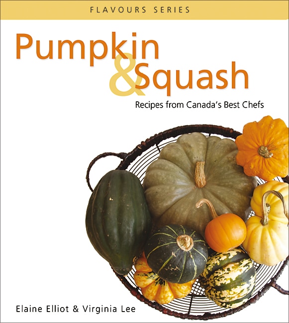 Pumpkin & Squash: Recipes From Canada's Best Chefs