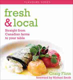 Fresh & Local: Straight from Canadian farms to your table by Craig Flinn
