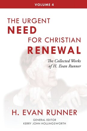 The Collected Works of H. Evan Runner, Vol. 4: The Urgent Need for Christian Renewal